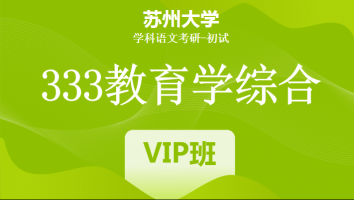 22届苏州大学333教育学综合|VIP/SVIP班