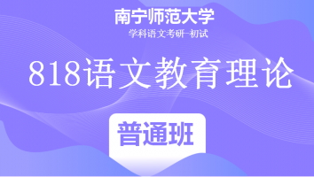 22届南宁师范大学818语文教育理论|普通班