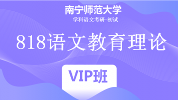 22届南宁师范大学818语文教育理论|VIP班