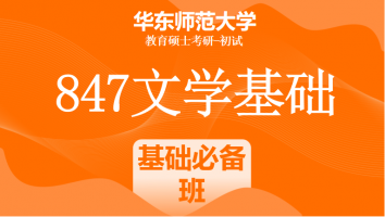 24年华东师范大学847文学基础（中文）课程|基础必备班