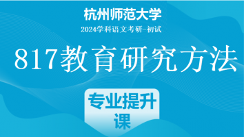 2024年杭州师范大学817教育研究方法考研课程|团报小班