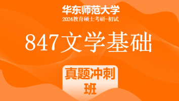24年华东师范大学847文学基础考研辅导课程|真题冲刺班