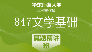 2025年华东师范大学847文学基础考研辅导课程|真题精讲班