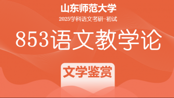 2025届山东师范大学853语文教学论考研辅导课程|文学鉴赏班