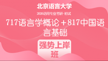 2026届北京语言大学717语言学概论＋817中国语言基础考研课程|强势上岸班