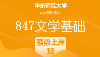 2027届华东师范大学847文学基础考研辅导课程|强势上岸班