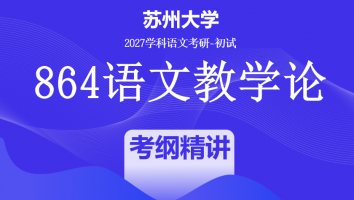 2027届苏州大学864语文教学论|考纲精讲班