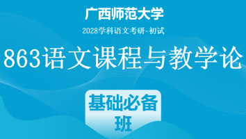 2028届广西师范大学863语文课程与教学论考研辅导课程|基础必备班